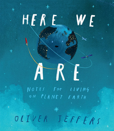 Here We Are, Notes for Living on Planet Earth by Oliver Jeffers